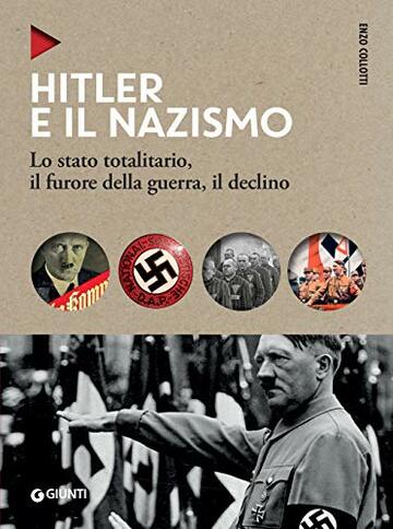 Hitler e il nazismo: Lo stato totalitario, il furore della guerra, il declino